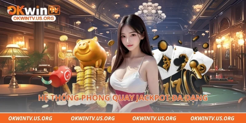 Hệ thống phòng quay jackpot đa dạng